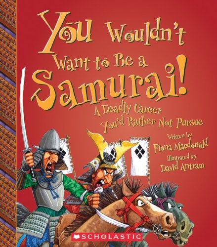 You Wouldn't Want to Be a Samurai!: A Deadly Career You'd Rather Not Pursue