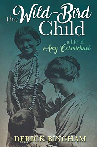 The Wild-Bird Child: A Life of Amy Carmichael