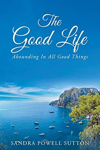 The Good Life: Abounding In All Good Things