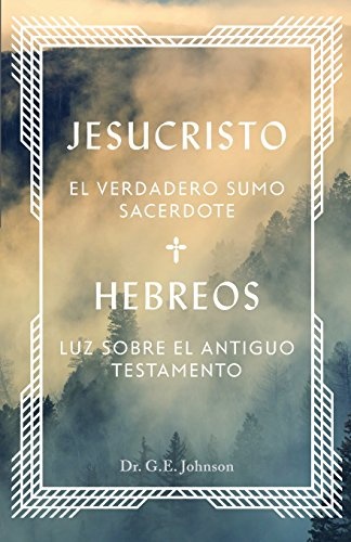 Jesucristo el Verdadero Sumo Sacerdote: Hebreos: luz sobre el Antiguo Testamento (Spanish Edition)