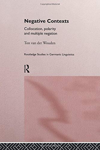 Negative Contexts: Collocation, Polarity and Multiple Negation (Routledge Studies in Germanic Linguistics)