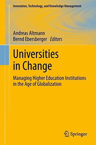 Universities in Change: Managing Higher Education Institutions in the Age of Globalization (Innovation, Technology, and Knowledge Management)