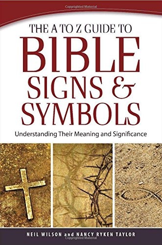The A to Z Guide to Bible Signs and Symbols: Understanding Their Meaning and Significance