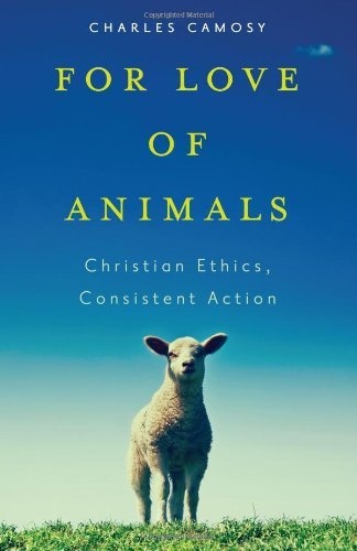 For Love of Animals: Christian Ethics, Consistent Action