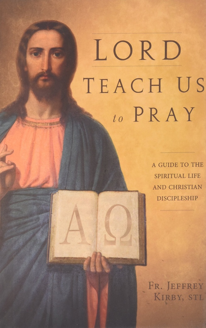 Lord Teach Us To Pray: A Guide to the Spiritual Life and Christian Discipleship