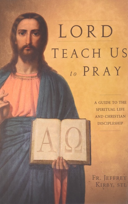Lord Teach Us To Pray: A Guide to the Spiritual Life and Christian Discipleship