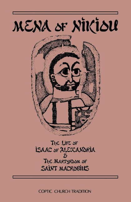 Mena of Nikiou : The Life of Isaac of Alexandria and the Martyrdom of Saint Macrobius (Cistercian Studies Series No. 107) (Volume 107)