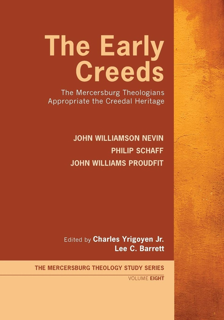 The Early Creeds: The Mercersburg Theologians Appropriate the Creedal Heritage (Mercersburg Theology Study Series)