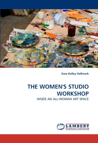 THE WOMEN'S STUDIO WORKSHOP: INSIDE AN ALL-WOMAN ART SPACE