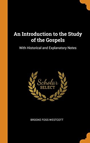 An Introduction to the Study of the Gospels: With Historical and Explanatory Notes