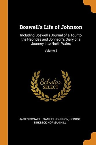 Boswell's Life of Johnson: Including Boswell's Journal of a Tour to the Hebrides and Johnson's Diary of a Journey Into North Wales; Volume 2