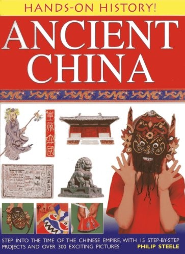 Hands-On History! Ancient China: Step into the time of the Chinese Empire, with 15 step-by-step projects and over 300 exciting pictures