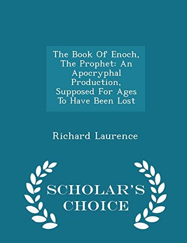 The Book Of Enoch, The Prophet: An Apocryphal Production, Supposed For Ages To Have Been Lost - Scholar's Choice Edition