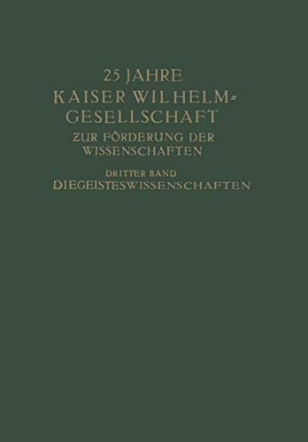 25 Jahre Kaiser Wilhelm-Gesellschaft: Zur FÃ¶rderung der Wissenschaften Dritter Band Die Geisteswissenschaften (German Edition)