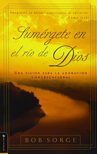 SumÃ©rgete en el Rio de Dios: Una Vision para la Adoracion Congregacional (Spanish Edition)