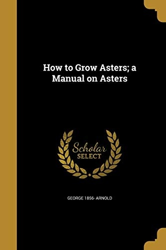How to Grow Asters; A Manual on Asters