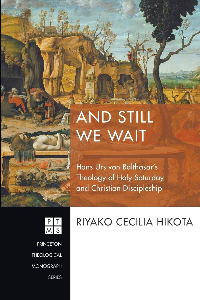 And Still We Wait: Hans Urs von Balthasar's Theology of Holy Saturday and Christian Discipleship (Princeton Theological Monograph)