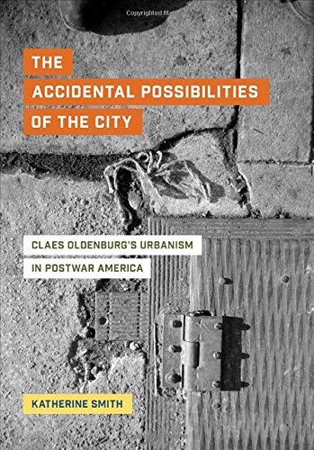 The Accidental Possibilities of the City: Claes Oldenburg's Urbanism in Postwar America