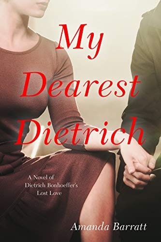 My Dearest Dietrich: A Novel of Dietrich Bonhoefferâs Lost Love