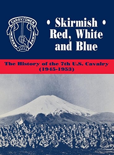 Skirmish Red, White and Blue: The History of the 7th U.S. Cavalry, 1945-1953