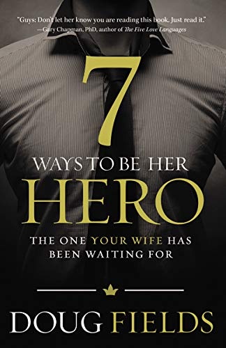 7 Ways to Be Her Hero: The One Your Wife Has Been Waiting For