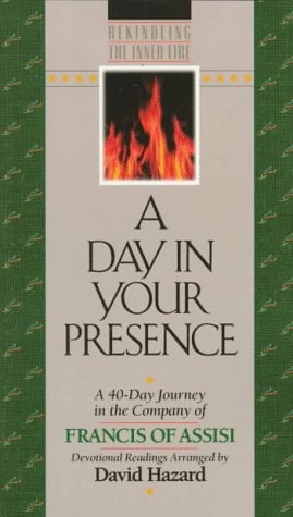 A Day In Your Presence: A 40-Day Journey in the Company of Francis of Assisi (Rekindling Inner Fire)