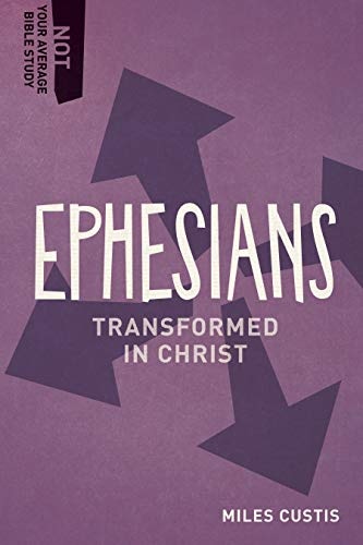 Ephesians: Transformed in Christ (Not Your Average Bible Study)