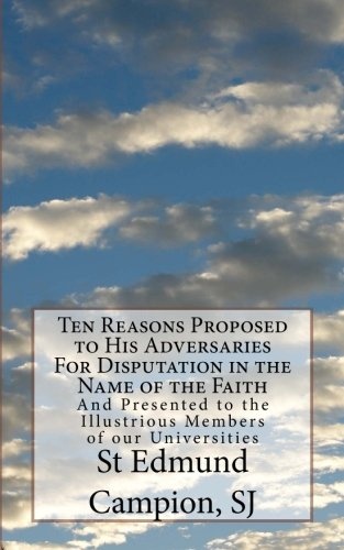 Ten Reasons Proposed to His Adversaries For Disputation in the Name of the Faith: And Presented to the Illustrious Members of our Universities