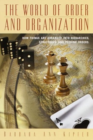 The World of Order and Organization: How Things are Arranged into Hierarchies, Structures and Pecking Orders