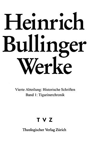 Bullinger, Heinrich: Werke: Abt. 4: Hist. Schriften Bd. 1: Tigurinerchronik (Heinrich Bullinger Werke) (German and Latin Edition)