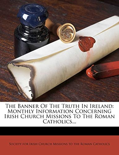 The Banner Of The Truth In Ireland: Monthly Information Concerning Irish Church Missions To The Roman Catholics...