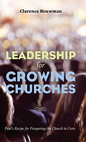 Leadership for Growing Churches: Paul's Recipe for Prospering the Church in Crete