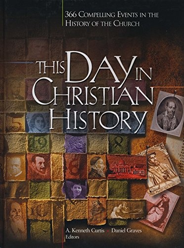 This Day in Christian History: 366 Compelling Events in the History of the Church