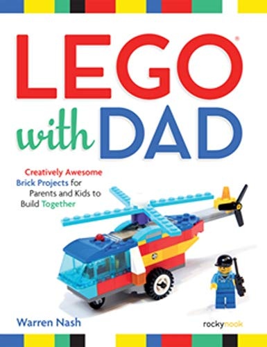 LEGOÂ® with Dad: Creatively Awesome Brick Projects for Parents and Kids to Build Together