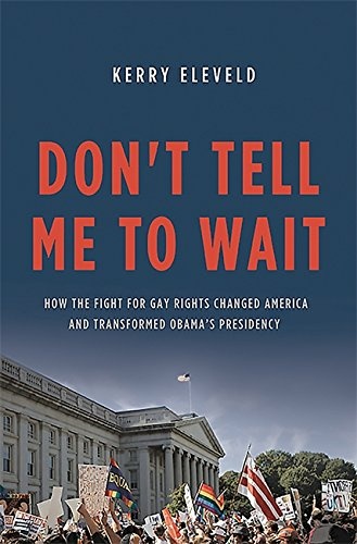 Don't Tell Me to Wait: How the Fight for Gay Rights Changed America and Transformed Obama's Presidency