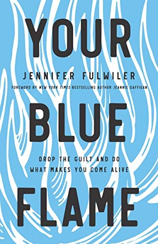 Your Blue Flame: Drop the Guilt and Do What Makes You Come Alive