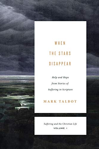 When the Stars Disappear: Help and Hope from Stories of Suffering in Scripture (Suffering and the Christian Life, Volume 1) (Suffering and the Christian Life, 1)