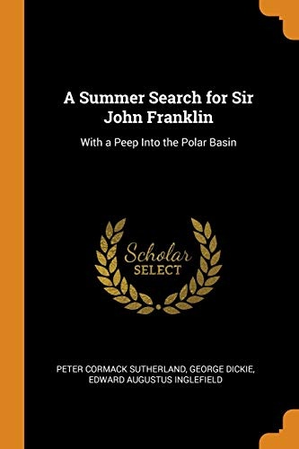 A Summer Search for Sir John Franklin: With a Peep Into the Polar Basin