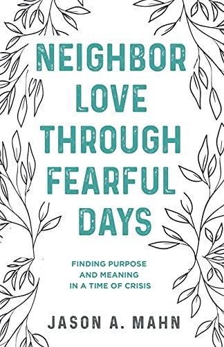 Neighbor Love through Fearful Days: Finding Purpose and Meaning in a Time of Crisis
