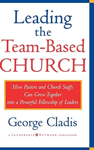 Leading the Team-Based Church: How Pastors and Church Staffs Can Grow Together into a Powerful Fellowship of Leaders A Leadership Network Publication