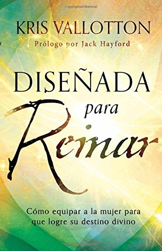 DiseÃ±ada para reinar: CÃ³mo equipar a la mujer para que logre su destino divino (Spanish Edition)