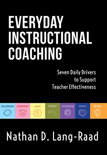 Everyday Instructional Coaching: Seven Daily Drivers to Support Teacher Effectiveness (Instructional Leadership and Coaching Strategies for Teacher Support) (Now Classrooms)