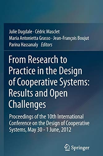 From Research to Practice in the Design of Cooperative Systems: Results and Open Challenges: Proceedings of the 10th International Conference on the ... of Cooperative Systems, May 30 - 1 June, 2012