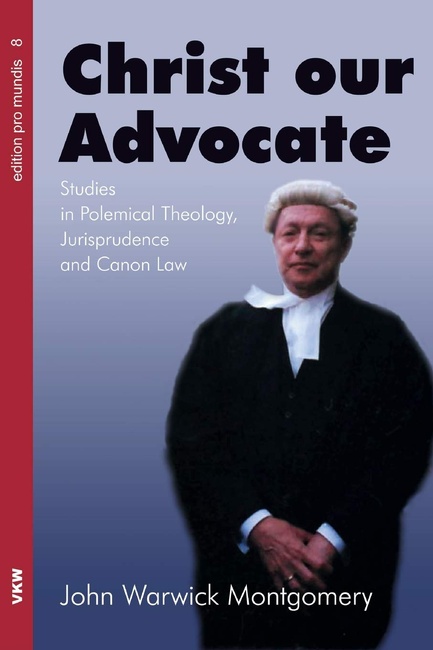 Christ Our Advocate: Studies in Polemical Theology, Jurisprudence, and Canon Law (Edition Pro Mundis)