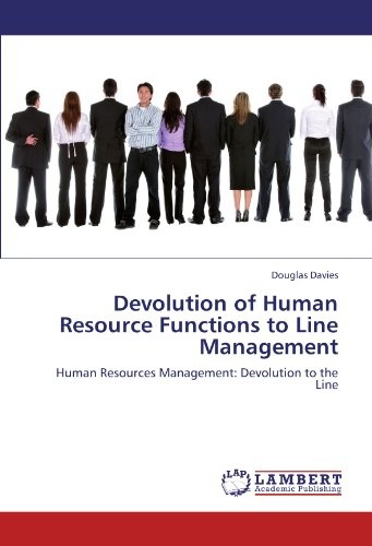 Devolution of Human Resource Functions to Line Management: Human Resources Management: Devolution to the Line