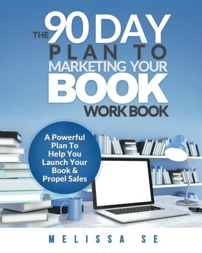 The 90 Day Plan to Marketing Your Book - Workbook