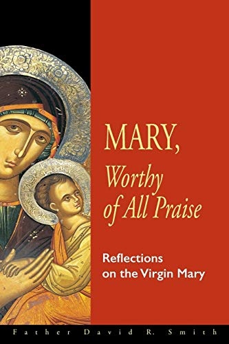 Mary, Worthy of All Praise: Reflections on the Virgin Mary