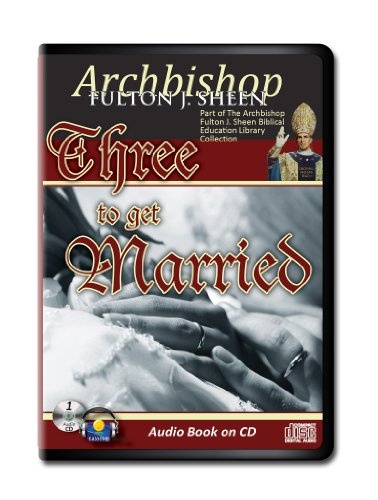 Three to Get Married-Archbishop Sheen CD Audiobook Relationship-Christian Marriage-Marriage Counseling-Relationships That Work- Sex Starved ... Fulton J. Sheen Biblical Education Library)