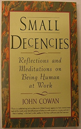 Small Decencies: Reflections and Meditations on Being Human at Work