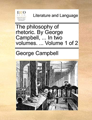 The philosophy of rhetoric. By George Campbell, ... In two volumes. ... Volume 1 of 2